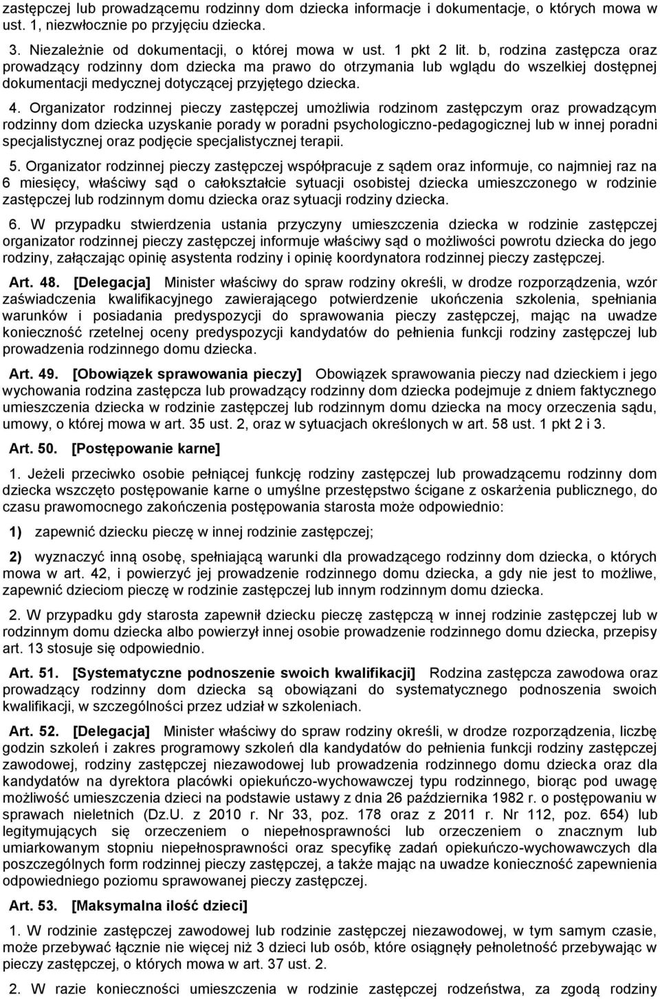 Organizator rodzinnej pieczy zastępczej umożliwia rodzinom zastępczym oraz prowadzącym rodzinny dom dziecka uzyskanie porady w poradni psychologiczno-pedagogicznej lub w innej poradni