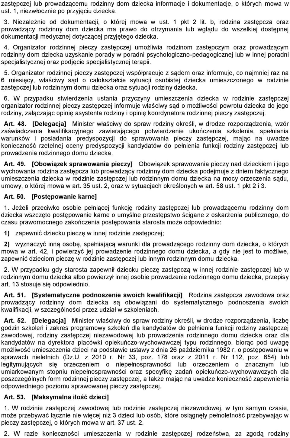 Organizator rodzinnej pieczy zastępczej umożliwia rodzinom zastępczym oraz prowadzącym rodzinny dom dziecka uzyskanie porady w poradni psychologiczno-pedagogicznej lub w innej poradni