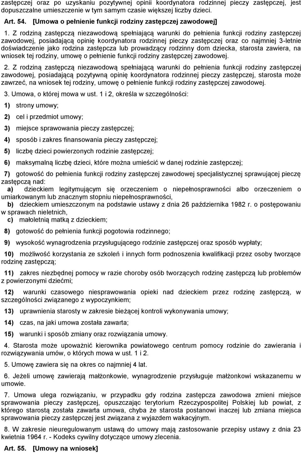 Z rodziną zastępczą niezawodową spełniającą warunki do pełnienia funkcji rodziny zastępczej zawodowej, posiadającą opinię koordynatora rodzinnej pieczy zastępczej oraz co najmniej 3-letnie