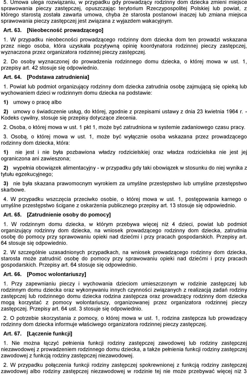 W przypadku nieobecności prowadzącego rodzinny dom dziecka dom ten prowadzi wskazana przez niego osoba, która uzyskała pozytywną opinię koordynatora rodzinnej pieczy zastępczej, wyznaczona przez