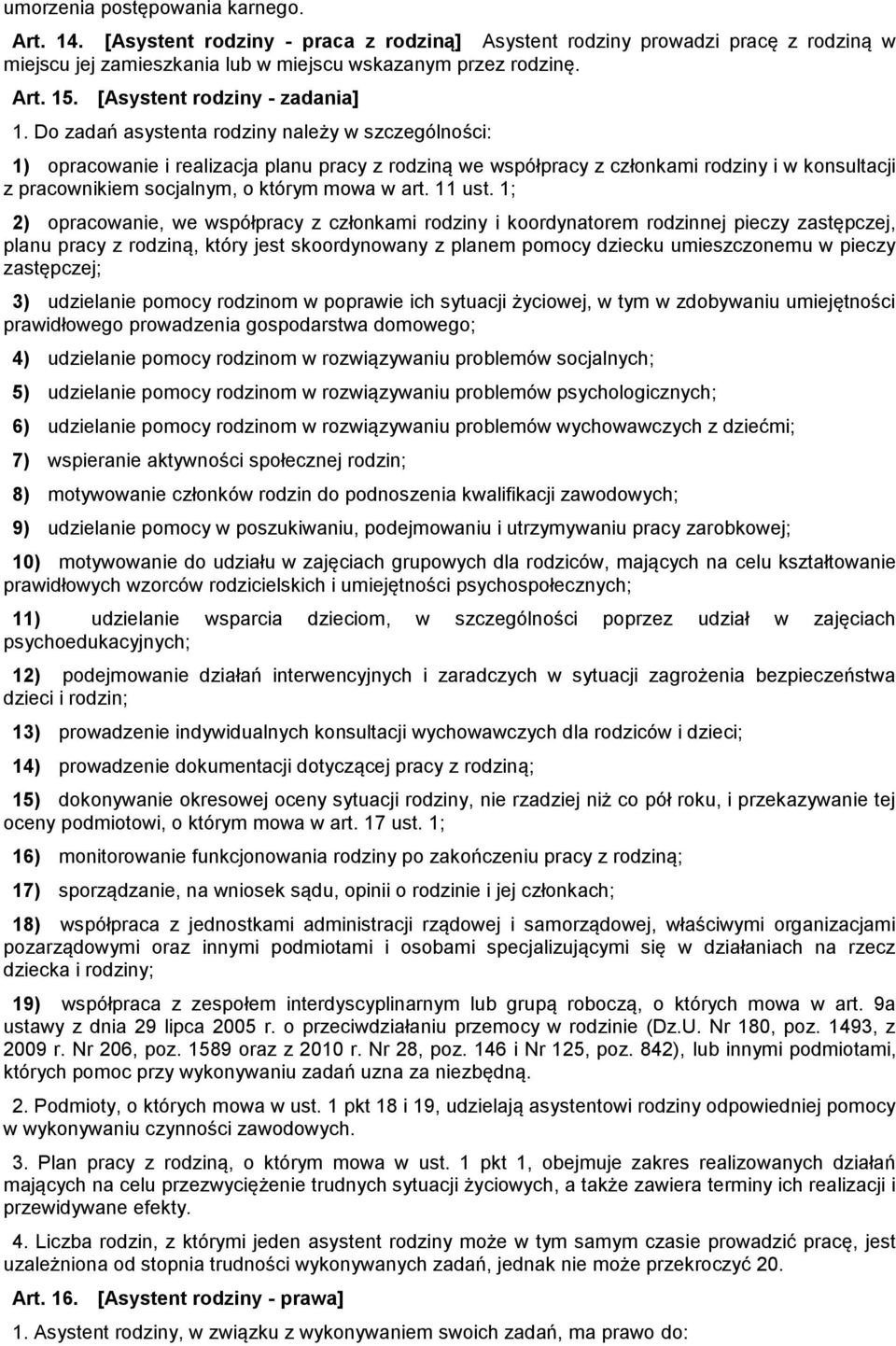 Do zadań asystenta rodziny należy w szczególności: 1) opracowanie i realizacja planu pracy z rodziną we współpracy z członkami rodziny i w konsultacji z pracownikiem socjalnym, o którym mowa w art.