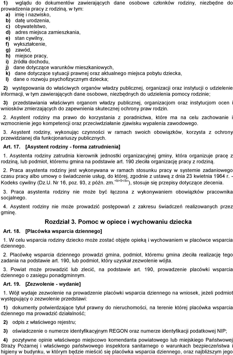 pobytu dziecka, l) dane o rozwoju psychofizycznym dziecka; 2) występowania do właściwych organów władzy publicznej, organizacji oraz instytucji o udzielenie informacji, w tym zawierających dane