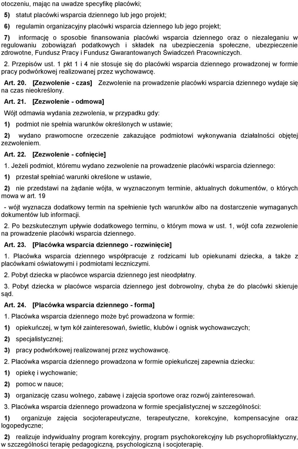 Gwarantowanych Świadczeń Pracowniczych. 2. Przepisów ust. 1 pkt 1 i 4 nie stosuje się do placówki wsparcia dziennego prowadzonej w formie pracy podwórkowej realizowanej przez wychowawcę. Art. 20.