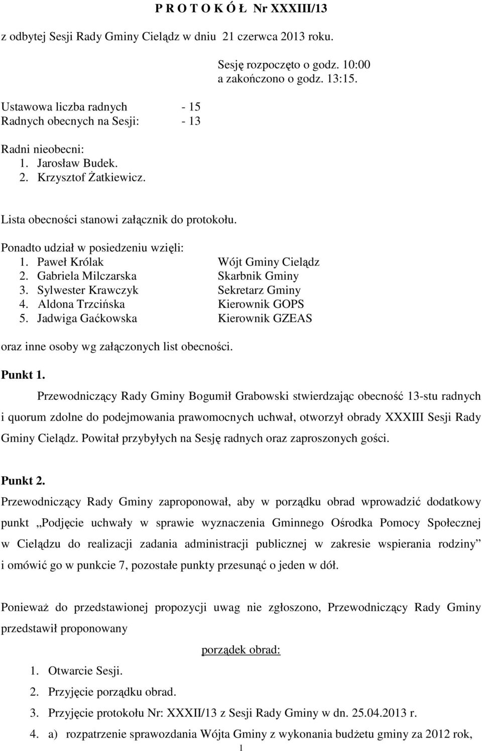 Gabriela Milczarska Skarbnik Gminy 3. Sylwester Krawczyk Sekretarz Gminy 4. Aldona Trzcińska Kierownik GOPS 5. Jadwiga Gaćkowska Kierownik GZEAS oraz inne osoby wg załączonych list obecności. Punkt 1.