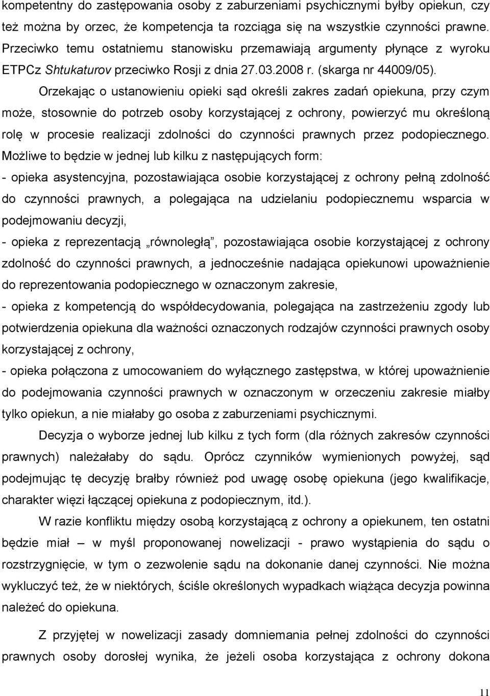 Orzekając o ustanowieniu opieki sąd określi zakres zadań opiekuna, przy czym może, stosownie do potrzeb osoby korzystającej z ochrony, powierzyć mu określoną rolę w procesie realizacji zdolności do