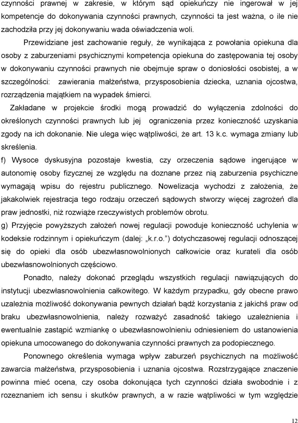 Przewidziane jest zachowanie reguły, że wynikająca z powołania opiekuna dla osoby z zaburzeniami psychicznymi kompetencja opiekuna do zastępowania tej osoby w dokonywaniu czynności prawnych nie