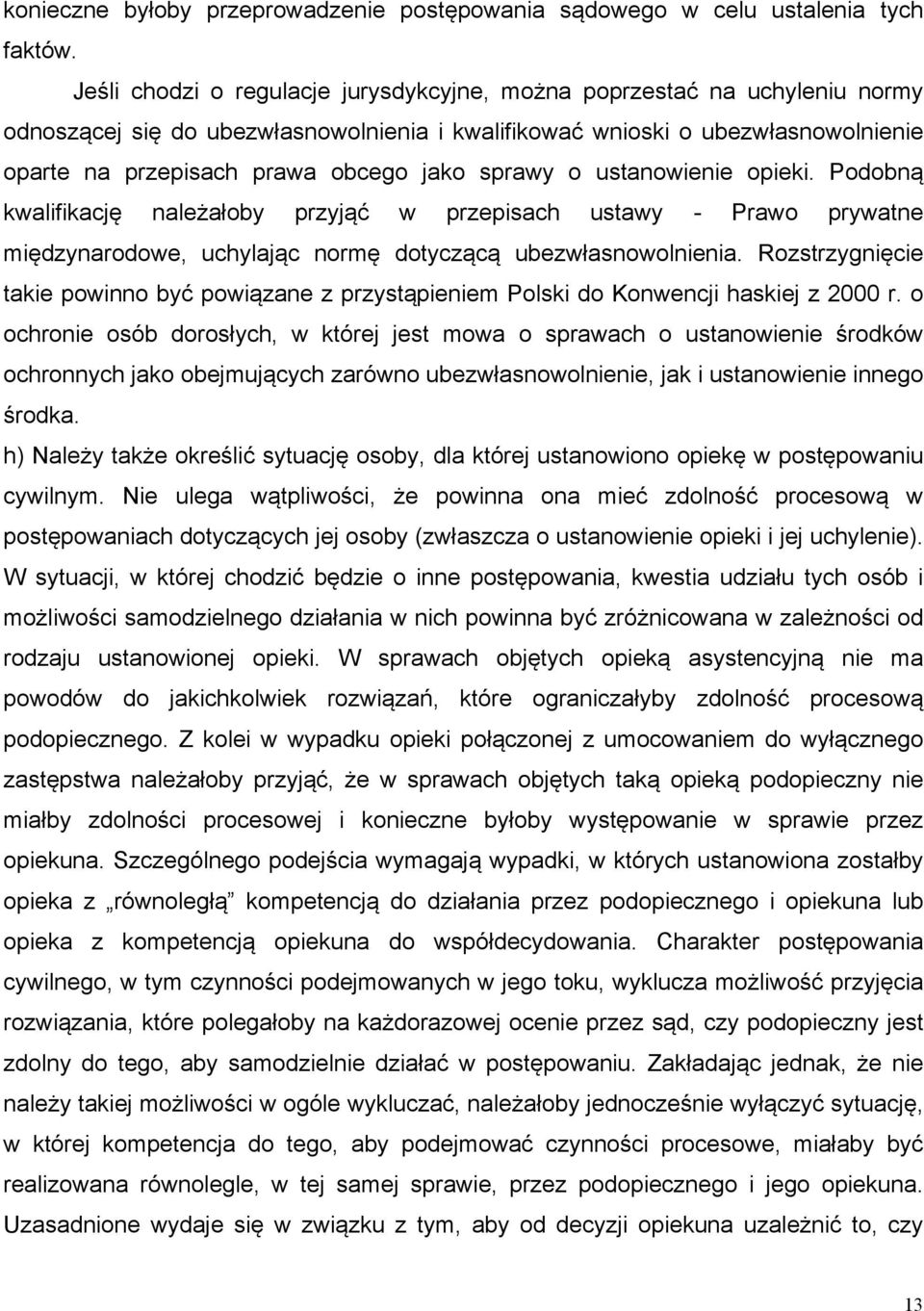 sprawy o ustanowienie opieki. Podobną kwalifikację należałoby przyjąć w przepisach ustawy - Prawo prywatne międzynarodowe, uchylając normę dotyczącą ubezwłasnowolnienia.