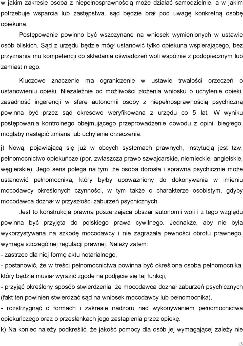 Sąd z urzędu będzie mógł ustanowić tylko opiekuna wspierającego, bez przyznania mu kompetencji do składania oświadczeń woli wspólnie z podopiecznym lub zamiast niego.