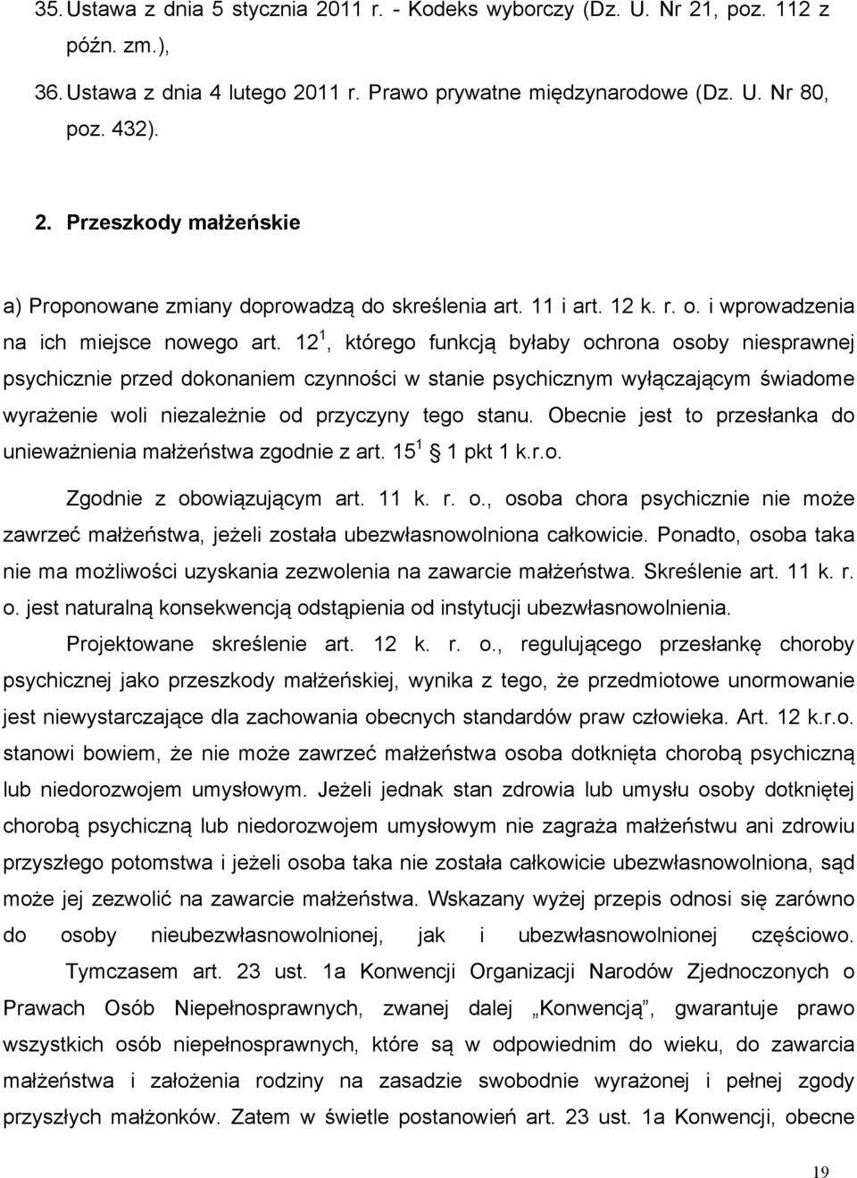 12 1, którego funkcją byłaby ochrona osoby niesprawnej psychicznie przed dokonaniem czynności w stanie psychicznym wyłączającym świadome wyrażenie woli niezależnie od przyczyny tego stanu.
