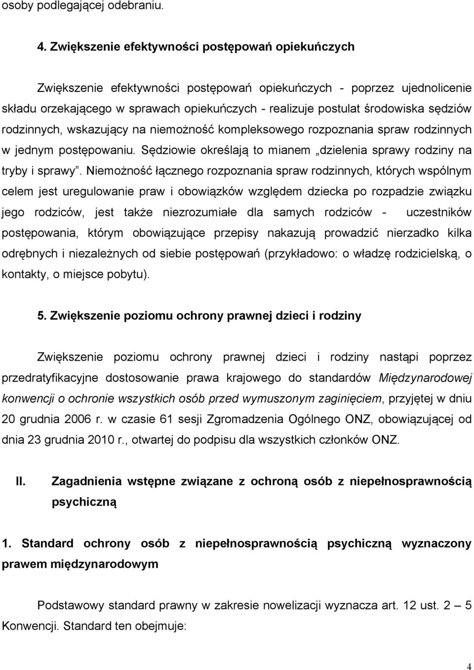 sędziów rodzinnych, wskazujący na niemożność kompleksowego rozpoznania spraw rodzinnych w jednym postępowaniu. Sędziowie określają to mianem dzielenia sprawy rodziny na tryby i sprawy.