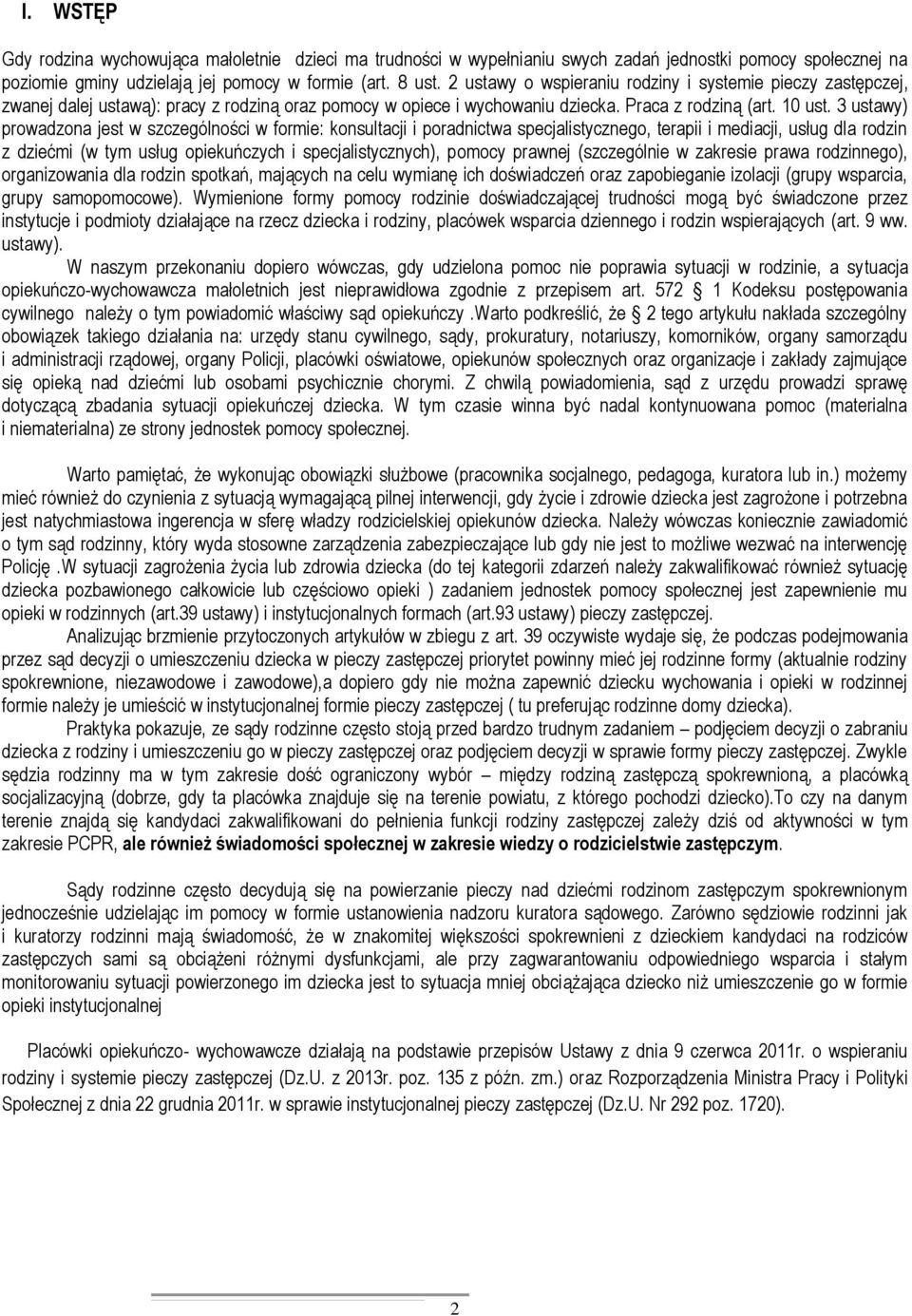 3 ustawy) prowadzona jest w szczególności w formie: konsultacji i poradnictwa specjalistycznego, terapii i mediacji, usług dla rodzin z dziećmi (w tym usług opiekuńczych i specjalistycznych), pomocy