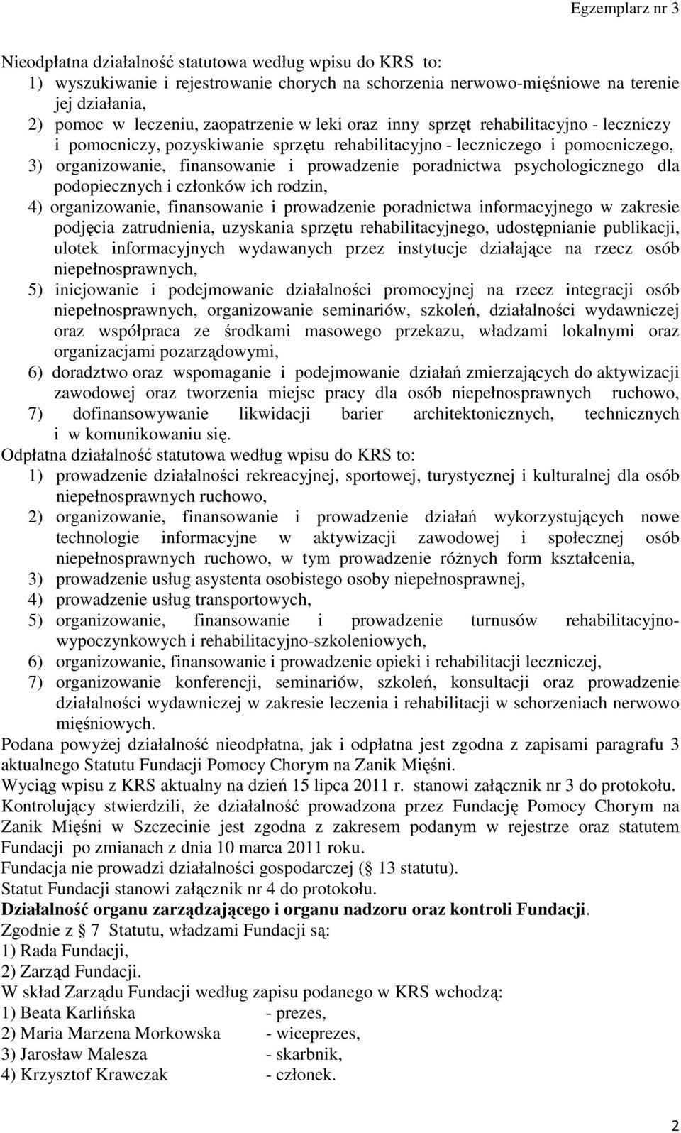 dla podopiecznych i członków ich rodzin, 4) organizowanie, finansowanie i prowadzenie poradnictwa informacyjnego w zakresie podjęcia zatrudnienia, uzyskania sprzętu rehabilitacyjnego, udostępnianie