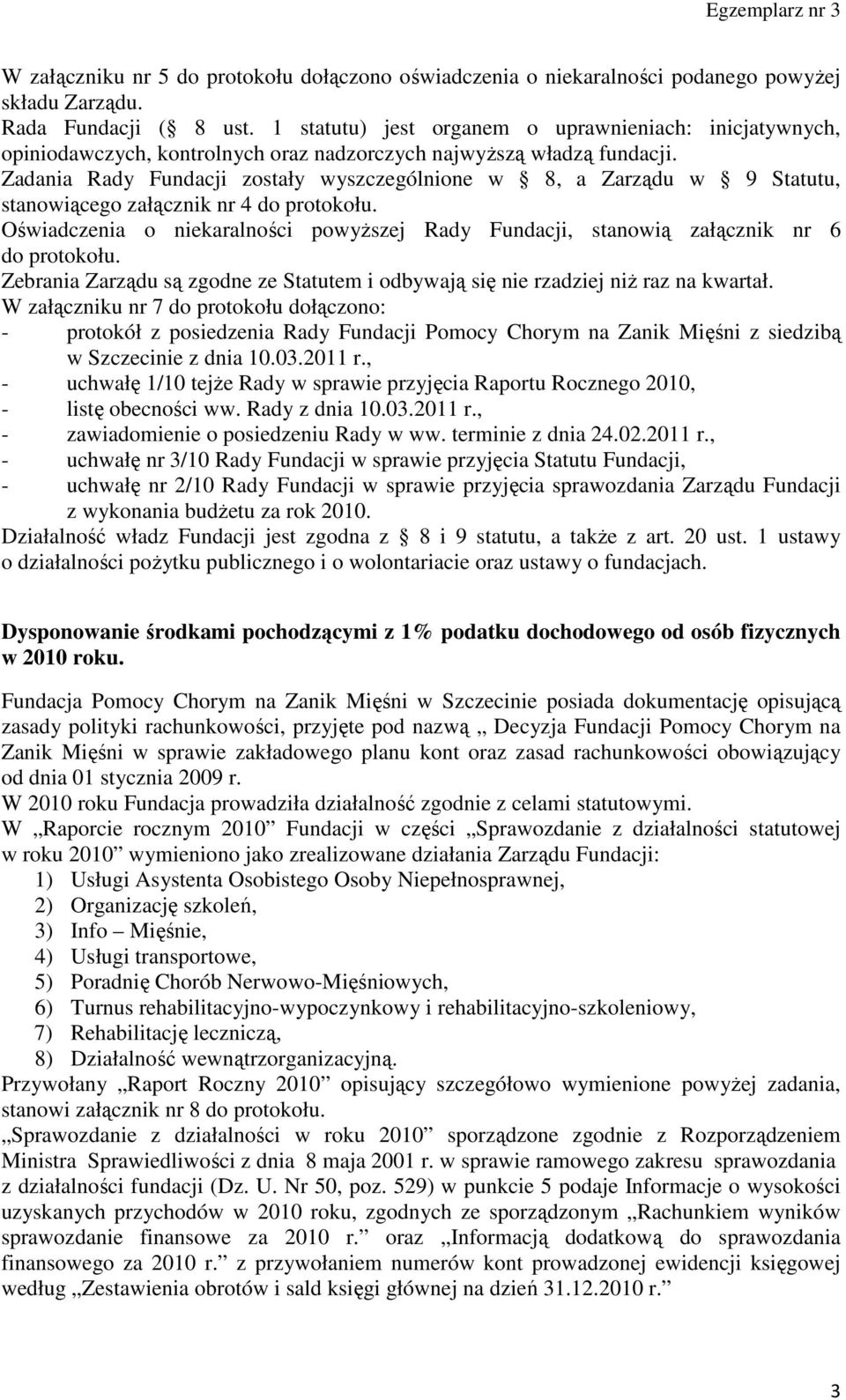 Zadania Rady Fundacji zostały wyszczególnione w 8, a Zarządu w 9 Statutu, stanowiącego załącznik nr 4 do protokołu.