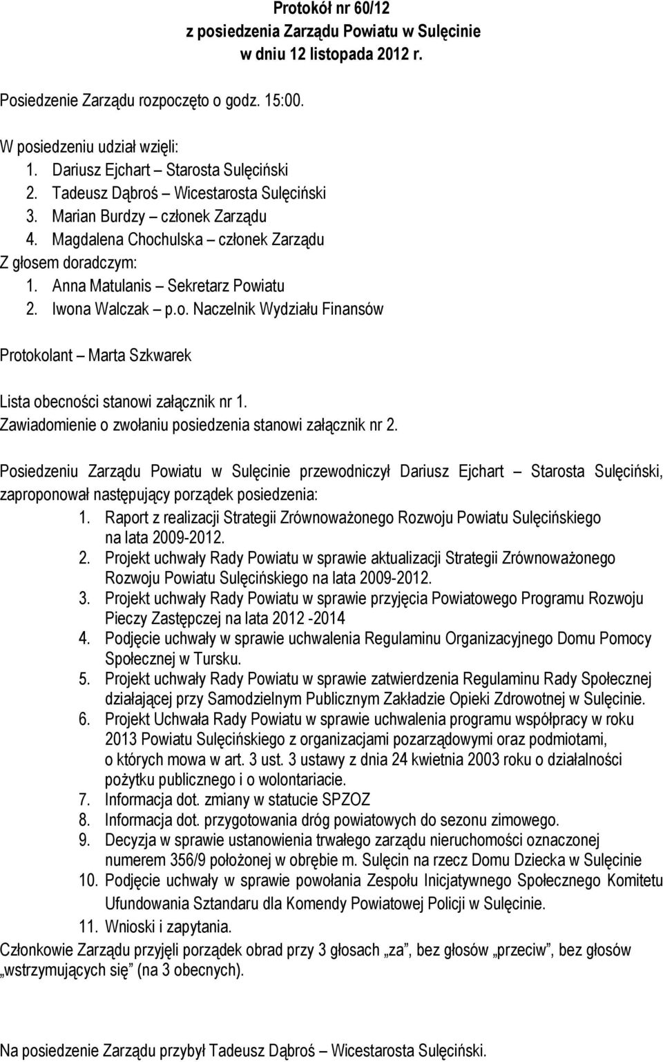 Anna Matulanis Sekretarz Powiatu 2. Iwona Walczak p.o. Naczelnik Wydziału Finansów Protokolant Marta Szkwarek Lista obecności stanowi załącznik nr 1.