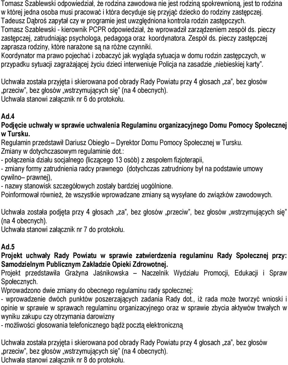 pieczy zastępczej, zatrudniając psychologa, pedagoga oraz koordynatora. Zespół ds. pieczy zastępczej zaprasza rodziny, które narażone są na różne czynniki.