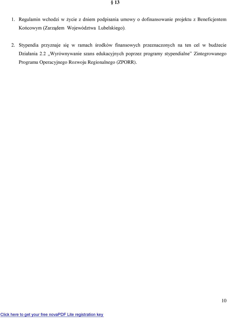 Stypendia przyznaje się w ramach środków finansowych przeznaczonych na ten cel w budżecie