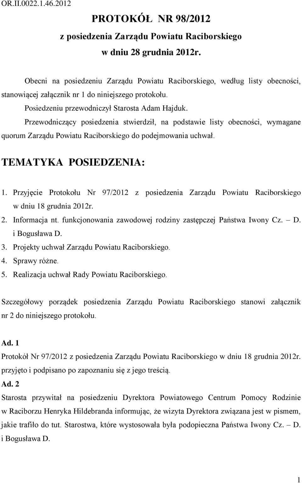 Przewodniczący posiedzenia stwierdził, na podstawie listy obecności, wymagane quorum Zarządu Powiatu Raciborskiego do podejmowania uchwał. TEMATYKA POSIEDZENIA: 1.