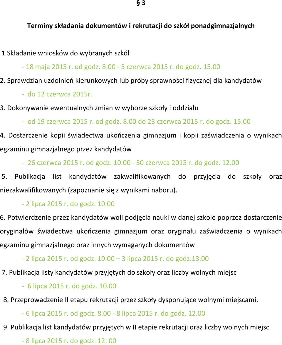 00 do 23 czerwca 2015 r. do godz. 15.00 4. Dostarczenie kopii świadectwa ukończenia gimnazjum i kopii zaświadczenia o wynikach egzaminu gimnazjalnego przez kandydatów - 26 czerwca 2015 r. od godz. 10.