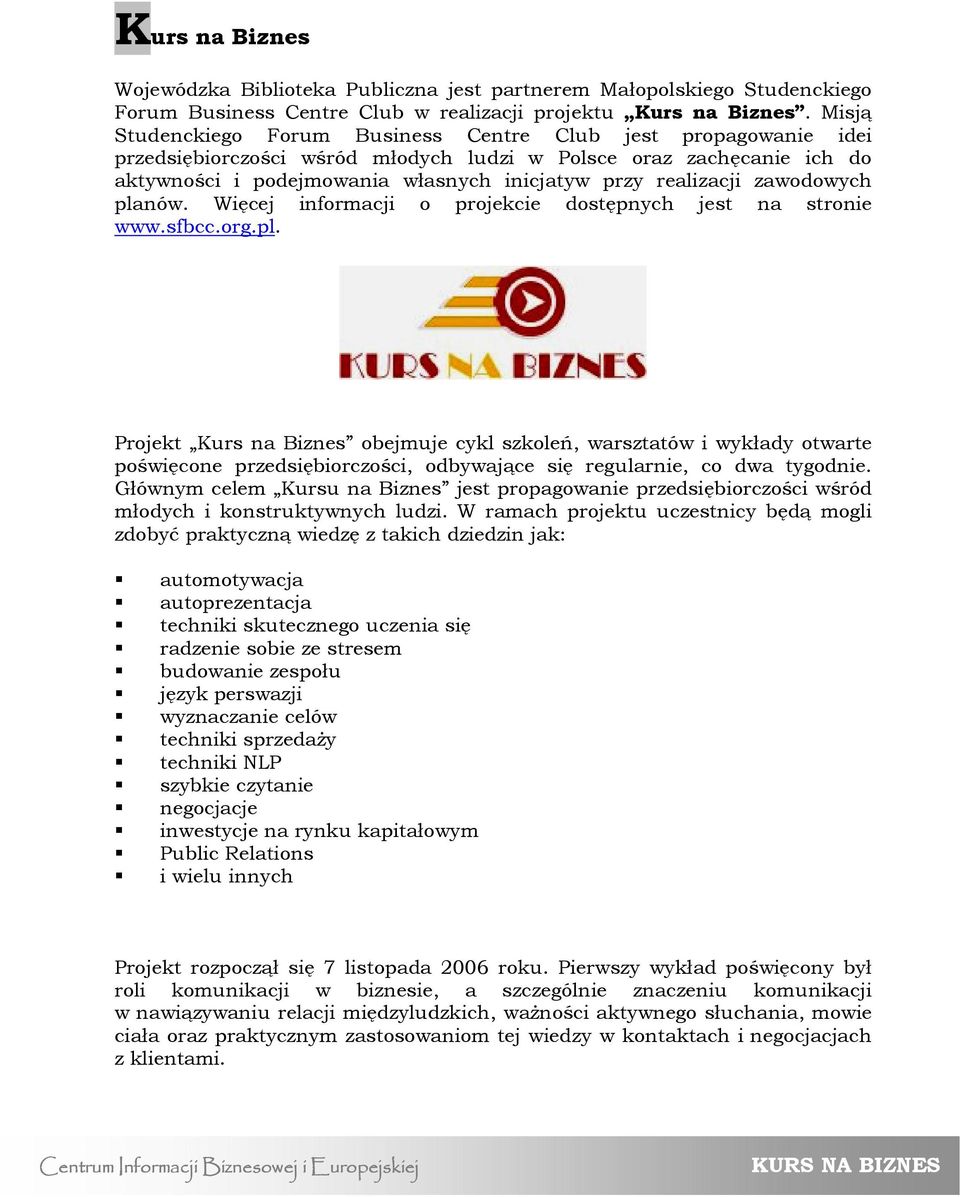 realizacji zawodowych planów. Więcej informacji o projekcie dostępnych jest na stronie www.sfbcc.org.pl. Projekt Kurs na Biznes obejmuje cykl szkoleń, warsztatów i wykłady otwarte poświęcone przedsiębiorczości, odbywające się regularnie, co dwa tygodnie.