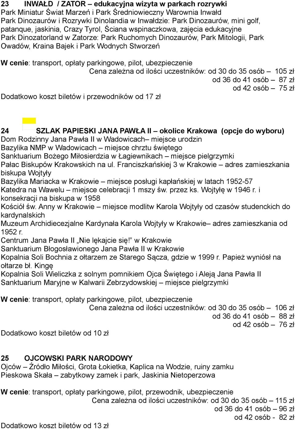 Cena zależna od ilości uczestników: od 30 do 35 osób 105 zł od 36 do 41 osób 87 zł od 42 osób 75 zł Dodatkowo koszt biletów i przewodników od 17 zł 24 SZLAK PAPIESKI JANA PAWŁA II okolice Krakowa