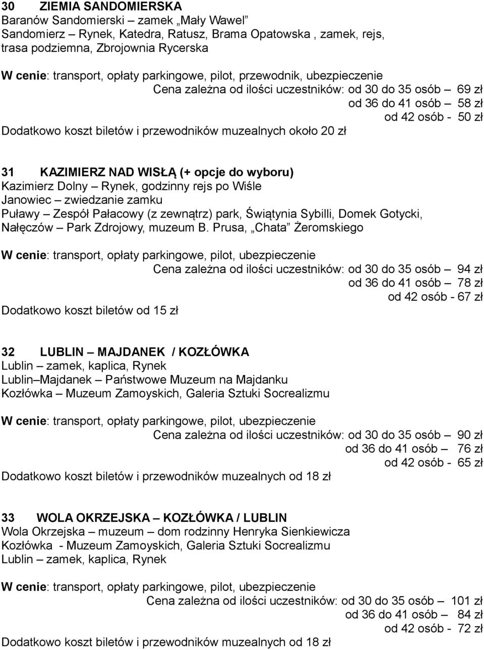 około 20 zł 31 KAZIMIERZ NAD WISŁĄ (+ opcje do wyboru) Kazimierz Dolny Rynek, godzinny rejs po Wiśle Janowiec zwiedzanie zamku Puławy Zespół Pałacowy (z zewnątrz) park, Świątynia Sybilli, Domek