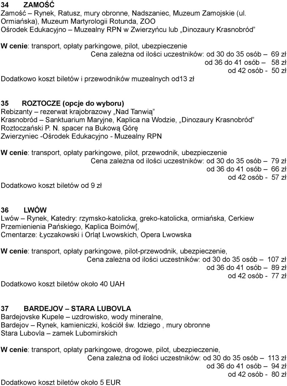 42 osób - 50 zł Dodatkowo koszt biletów i przewodników muzealnych od13 zł 35 ROZTOCZE (opcje do wyboru) Rebizanty rezerwat krajobrazowy Nad Tanwią Krasnobród Sanktuarium Maryjne, Kaplica na Wodzie,