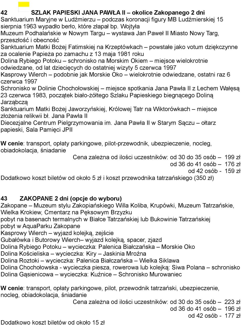 Papieża po zamachu z 13 maja 1981 roku Dolina Rybiego Potoku schronisko na Morskim Okiem miejsce wielokrotnie odwiedzane, od lat dziecięcych do ostatniej wizyty 5 czerwca 1997 Kasprowy Wierch
