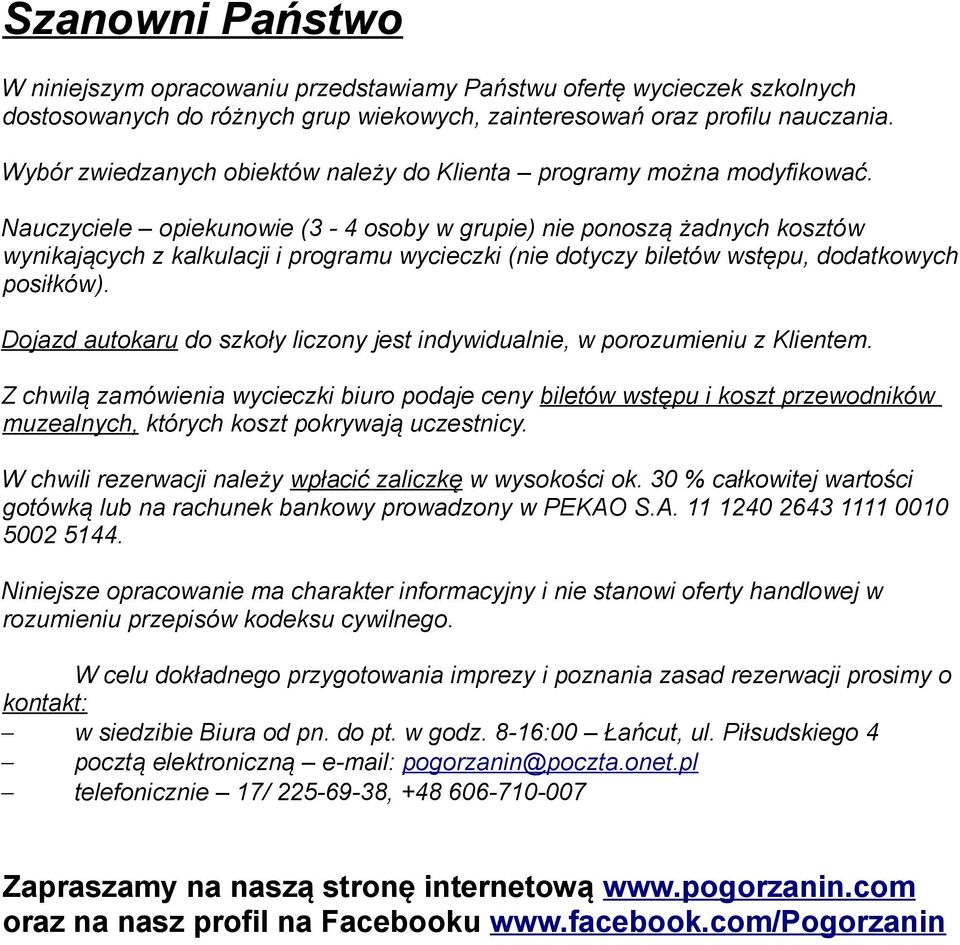 Nauczyciele opiekunowie (3-4 osoby w grupie) nie ponoszą żadnych kosztów wynikających z kalkulacji i programu wycieczki (nie dotyczy biletów wstępu, dodatkowych posiłków).
