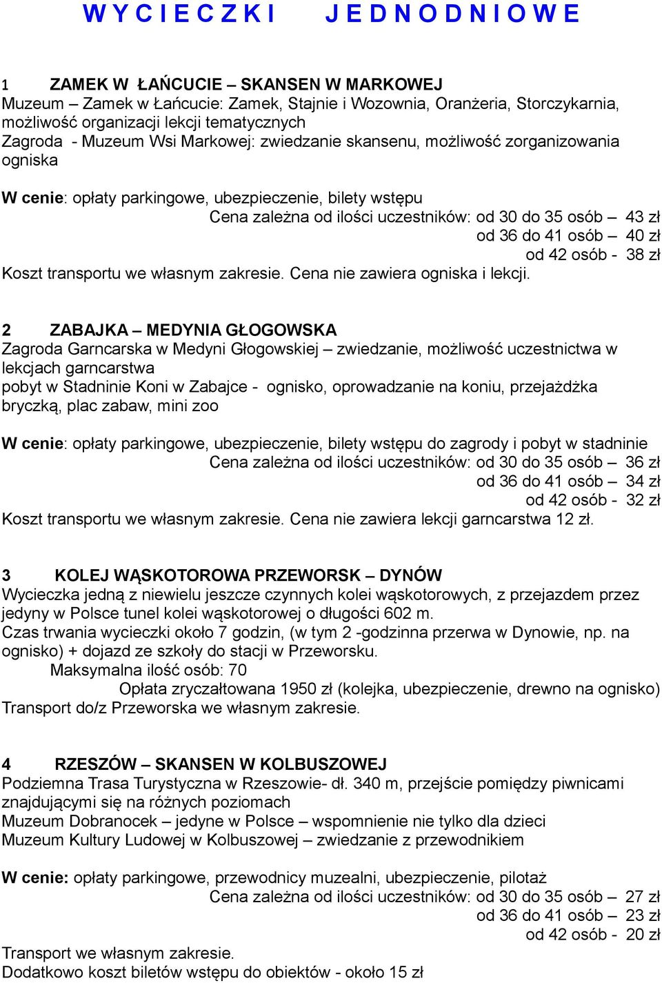 zł od 36 do 41 osób 40 zł od 42 osób - 38 zł Koszt transportu we własnym zakresie. Cena nie zawiera ogniska i lekcji.