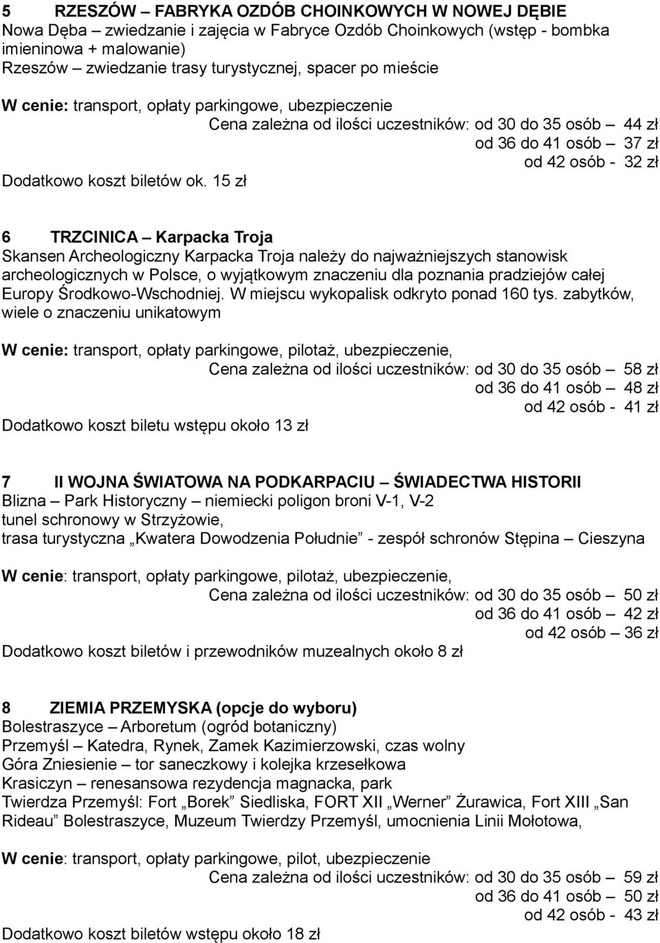 15 zł 6 TRZCINICA Karpacka Troja Skansen Archeologiczny Karpacka Troja należy do najważniejszych stanowisk archeologicznych w Polsce, o wyjątkowym znaczeniu dla poznania pradziejów całej Europy