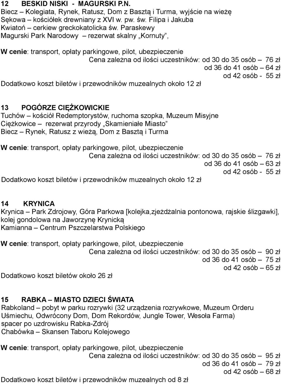 muzealnych około 12 zł 13 POGÓRZE CIĘŻKOWICKIE Tuchów kościół Redemptorystów, ruchoma szopka, Muzeum Misyjne Ciężkowice rezerwat przyrody Skamieniałe Miasto Biecz Rynek, Ratusz z wieżą, Dom z Basztą