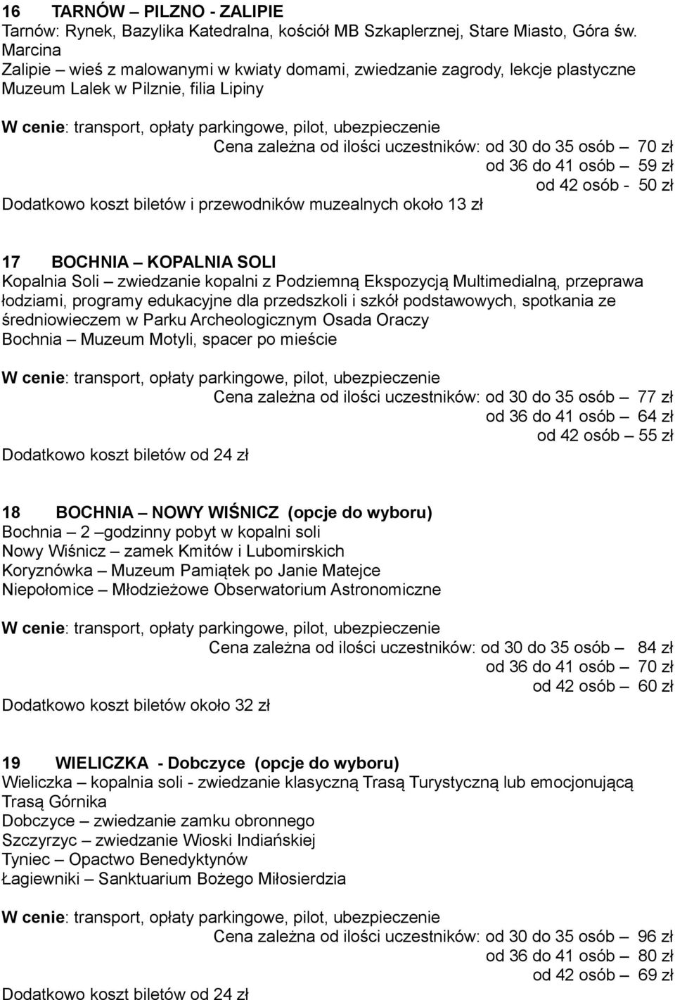 osób 59 zł od 42 osób - 50 zł Dodatkowo koszt biletów i przewodników muzealnych około 13 zł 17 BOCHNIA KOPALNIA SOLI Kopalnia Soli zwiedzanie kopalni z Podziemną Ekspozycją Multimedialną, przeprawa