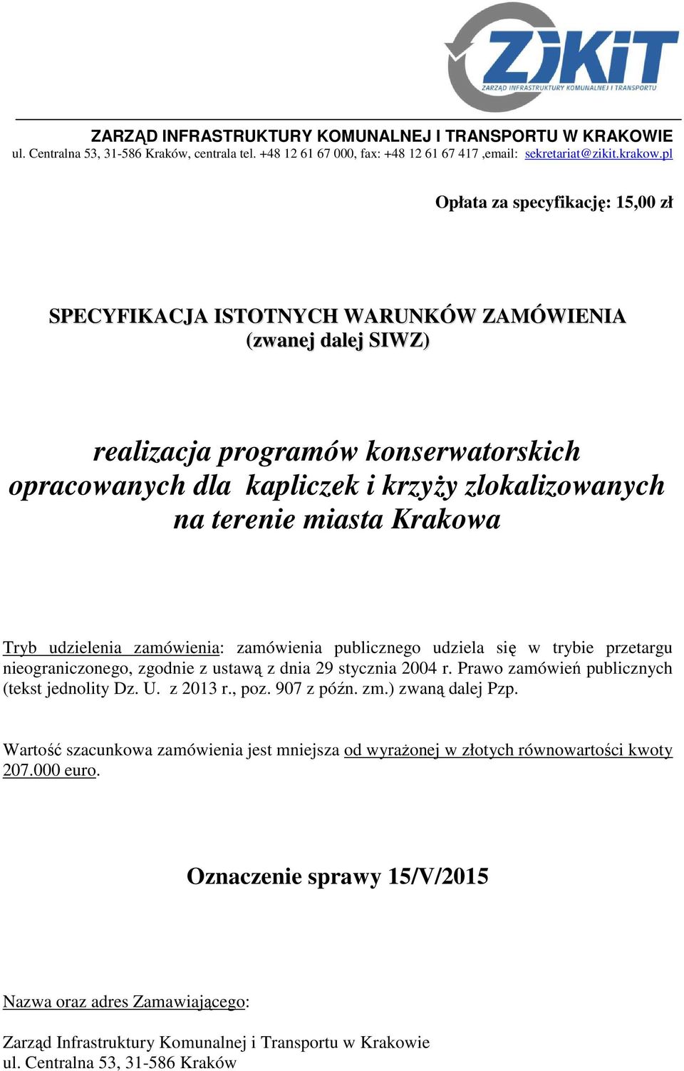 miasta Krakowa Tryb udzielenia zamówienia: zamówienia publicznego udziela się w trybie przetargu nieograniczonego, zgodnie z ustawą z dnia 29 stycznia 2004 r.