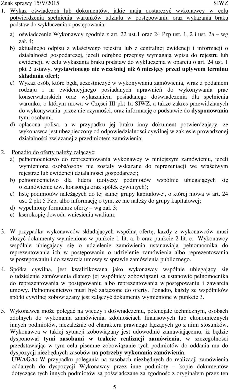 4; b) aktualnego odpisu z właściwego rejestru lub z centralnej ewidencji i informacji o działalności gospodarczej, jeżeli odrębne przepisy wymagają wpisu do rejestru lub ewidencji, w celu wykazania