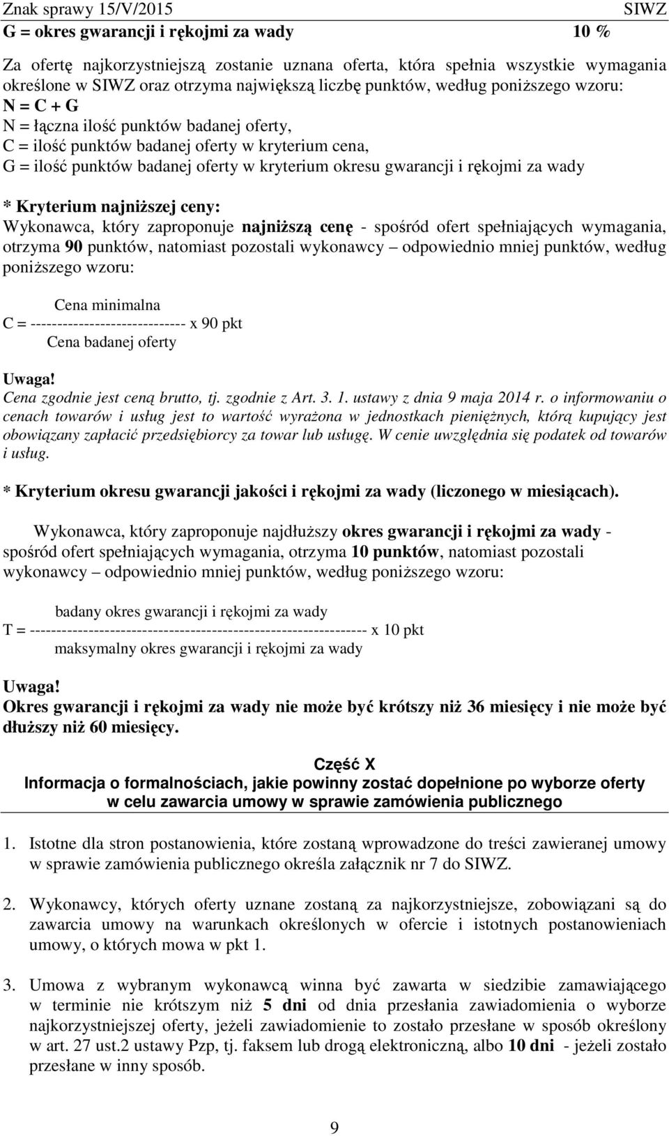 Kryterium najniższej ceny: Wykonawca, który zaproponuje najniższą cenę - spośród ofert spełniających wymagania, otrzyma 90 punktów, natomiast pozostali wykonawcy odpowiednio mniej punktów, według