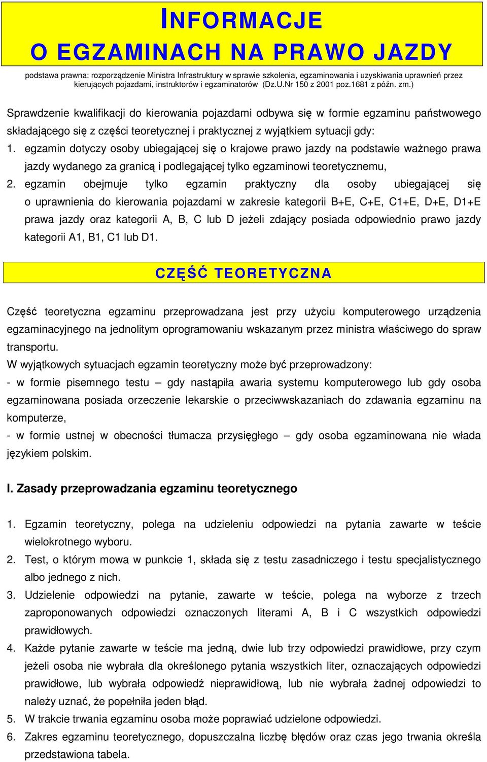 ) Sprawdzenie kwalifikacji do kierowania pojazdami odbywa si w formie egzaminu pastwowego składajcego si z czci teoretycznej i praktycznej z wyjtkiem sytuacji gdy: 1.