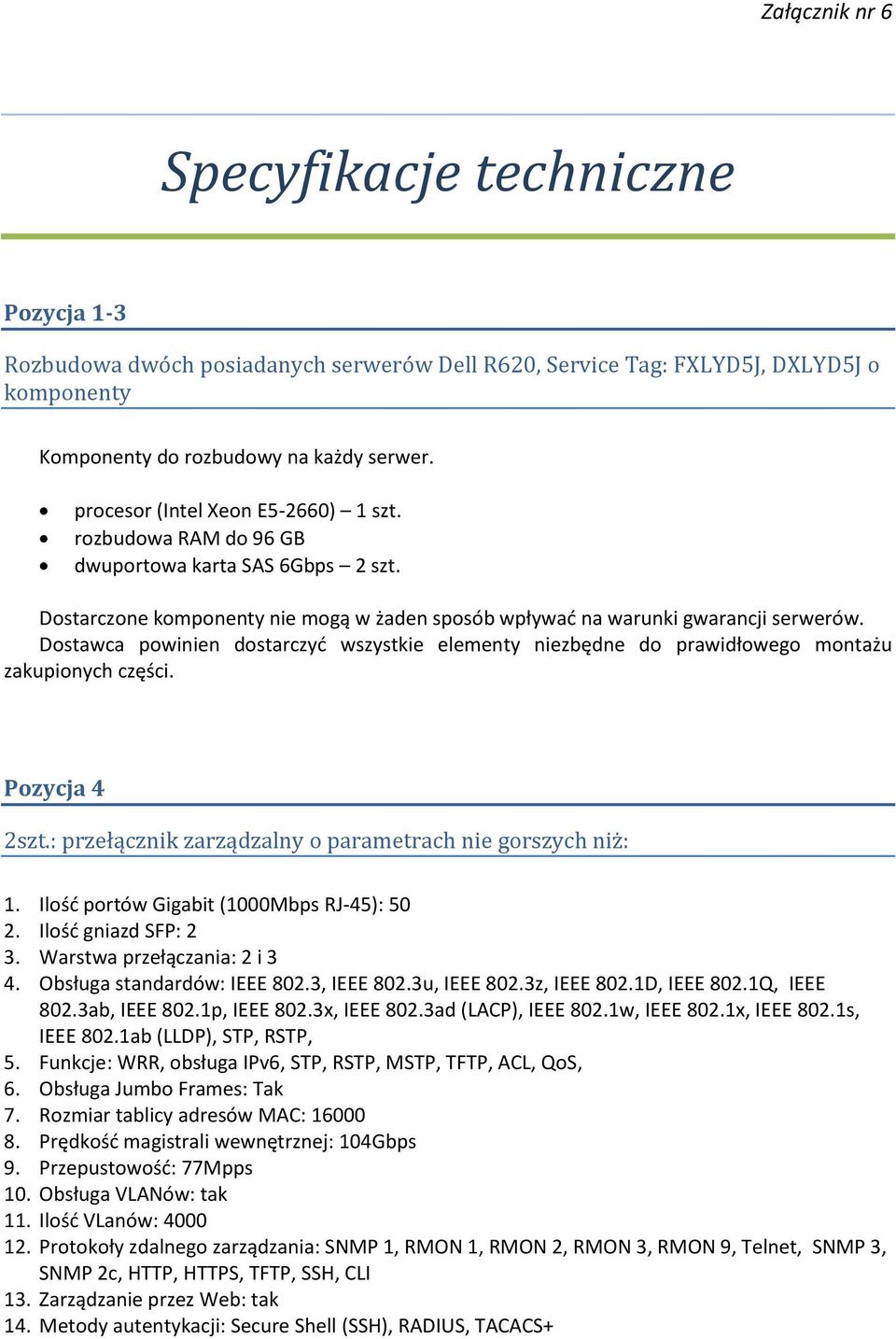 Dostawca powinien dostarczyć wszystkie elementy niezbędne do prawidłowego montażu zakupionych części. Pozycja 4 2szt.: przełącznik zarządzalny o parametrach nie gorszych niż: 1.