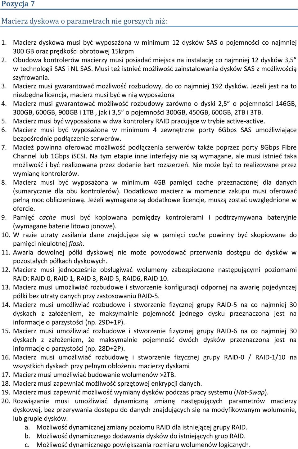 3. Macierz musi gwarantować możliwość rozbudowy, do co najmniej 192 dysków. Jeżeli jest na to niezbędna licencja, macierz musi być w nią wyposażona 4.