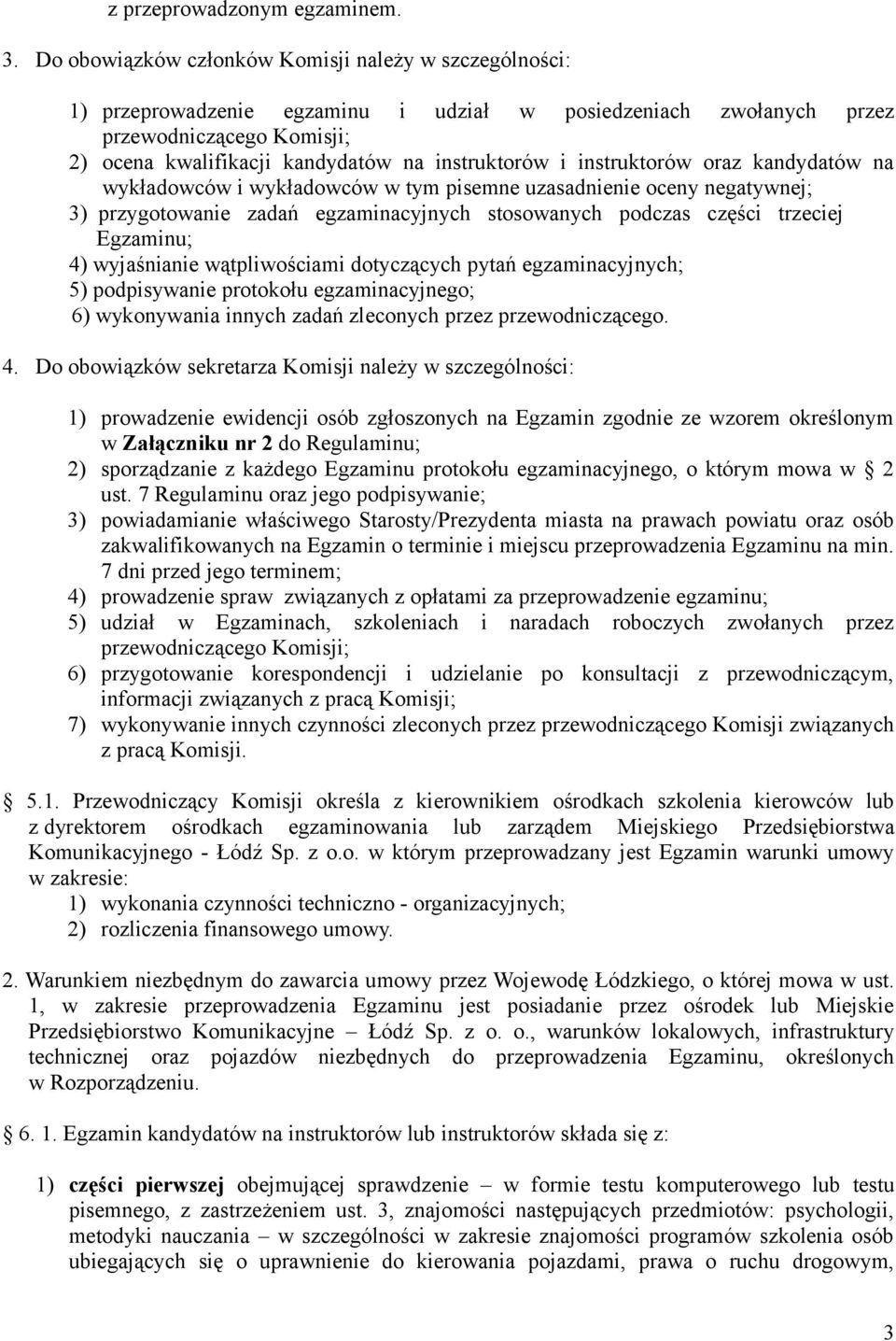 i instruktorów oraz kandydatów na wykładowców i wykładowców w tym pisemne uzasadnienie oceny negatywnej; 3) przygotowanie zadań egzaminacyjnych stosowanych podczas części trzeciej Egzaminu; 4)