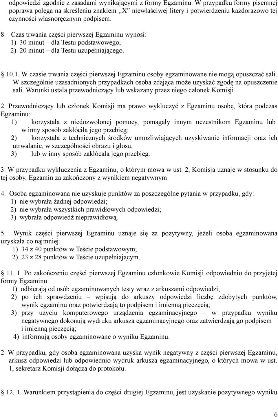 Czas trwania części pierwszej Egzaminu wynosi: 1) 30 minut dla Testu podstawowego; 2) 20 minut dla Testu uzupełniającego. 10.1. W czasie trwania części pierwszej Egzaminu osoby egzaminowane nie mogą opuszczać sali.