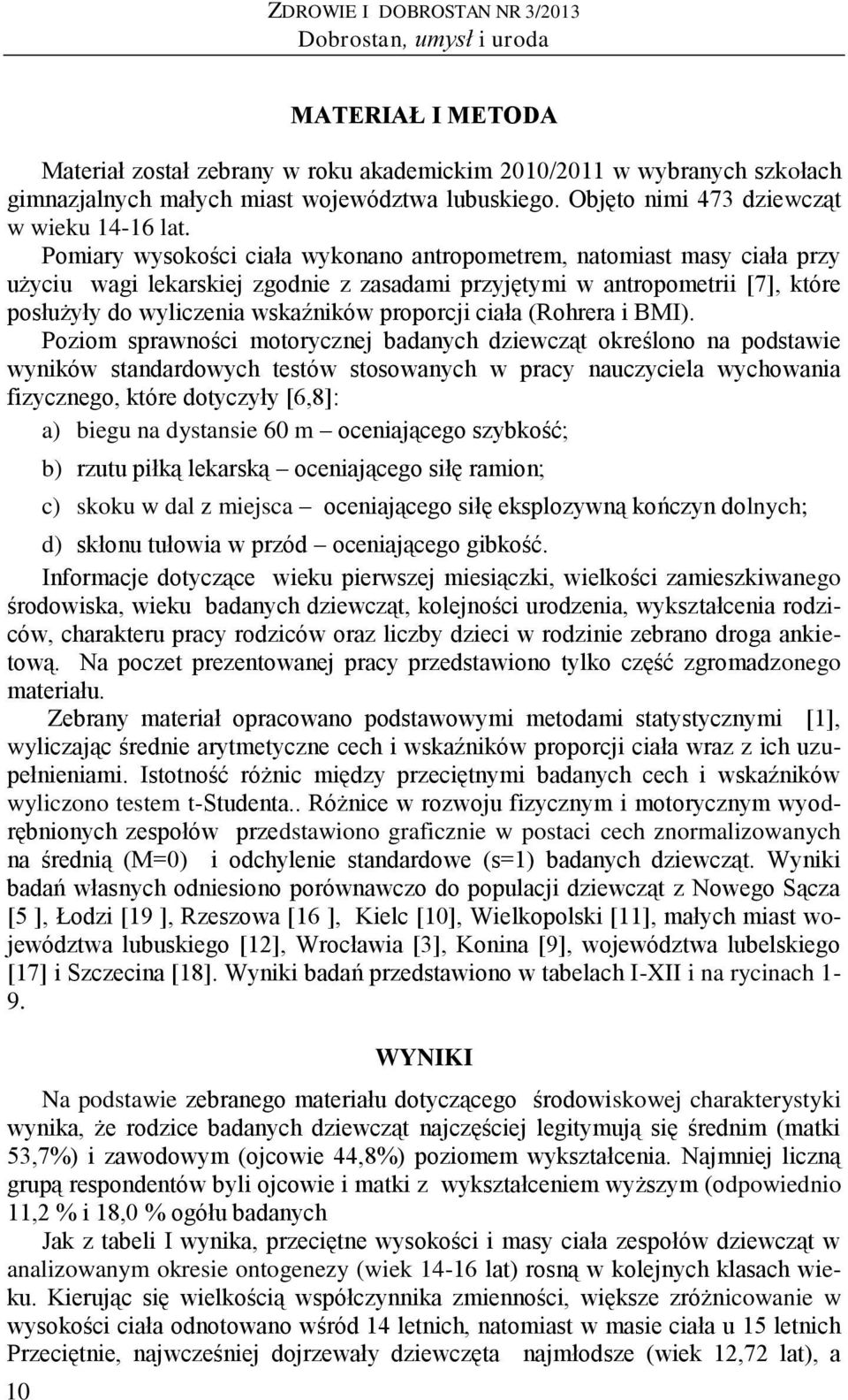 Pomiary wysokości ciała wykonano antropometrem, natomiast masy ciała przy użyciu wagi lekarskiej zgodnie z zasadami przyjętymi w antropometrii [7], które posłużyły do wyliczenia wskaźników proporcji