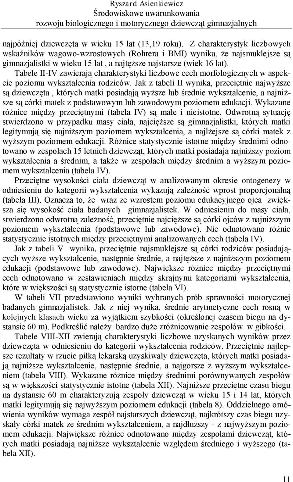 Tabele II-IV zawierają charakterystyki liczbowe cech morfologicznych w aspekcie poziomu wykształcenia rodziców.