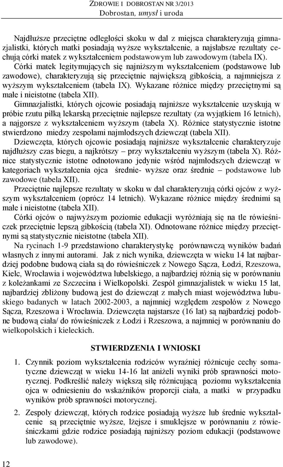 Córki matek legitymujących się najniższym wykształceniem (podstawowe lub zawodowe), charakteryzują się przeciętnie największą gibkością, a najmniejsza z wyższym wykształceniem (tabela IX).