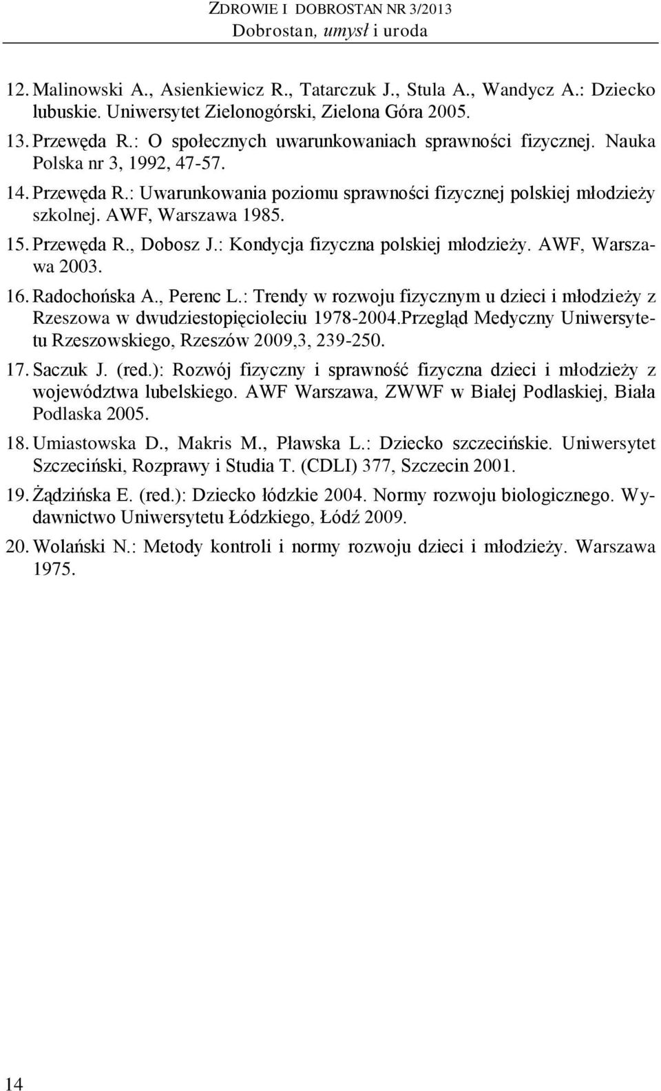 AWF, Warszawa 1985. 15. Przewęda R., Dobosz J.: Kondycja fizyczna polskiej młodzieży. AWF, Warszawa 2003. 16. Radochońska A., Perenc L.