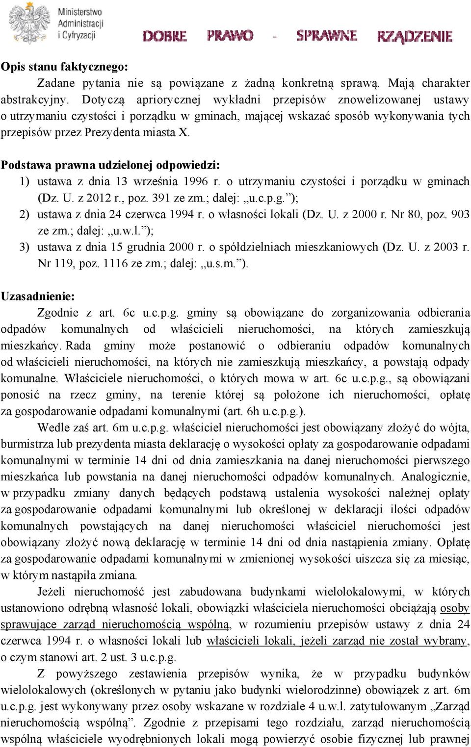 Podstawa prawna udzielonej odpowiedzi: 1) ustawa z dnia 13 września 1996 r. o utrzymaniu czystości i porządku w gminach (Dz. U. z 2012 r., poz. 391 ze zm.; dalej: u.c.p.g. ); 2) ustawa z dnia 24 czerwca 1994 r.