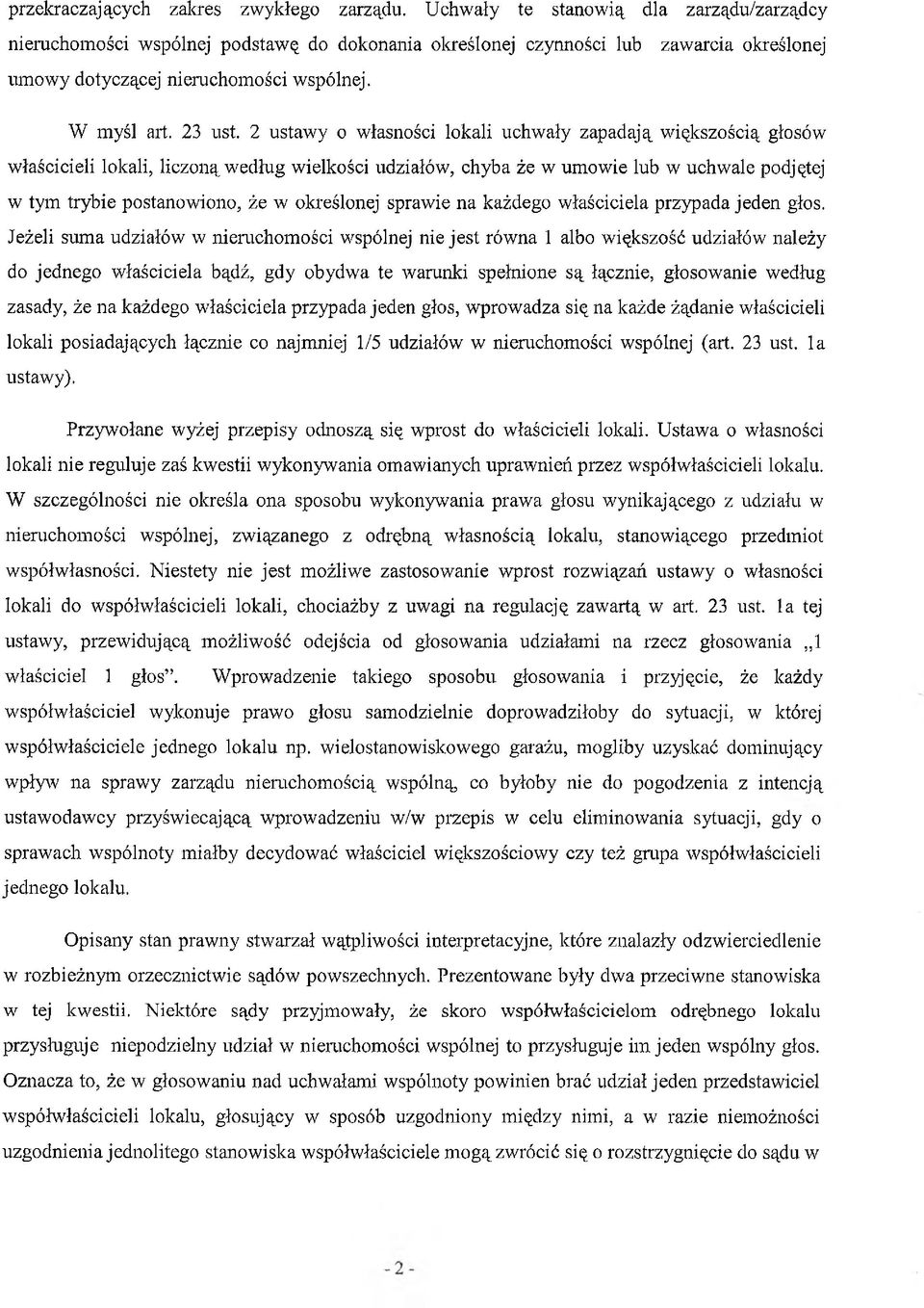 2 ustawy o własności lokali uchwały zapadają większością głosów właścicieli lokali, liczoną według wielkości udziałów, chyba że w umowie lub w uchwale podjętej w tym trybie postanowiono, że w