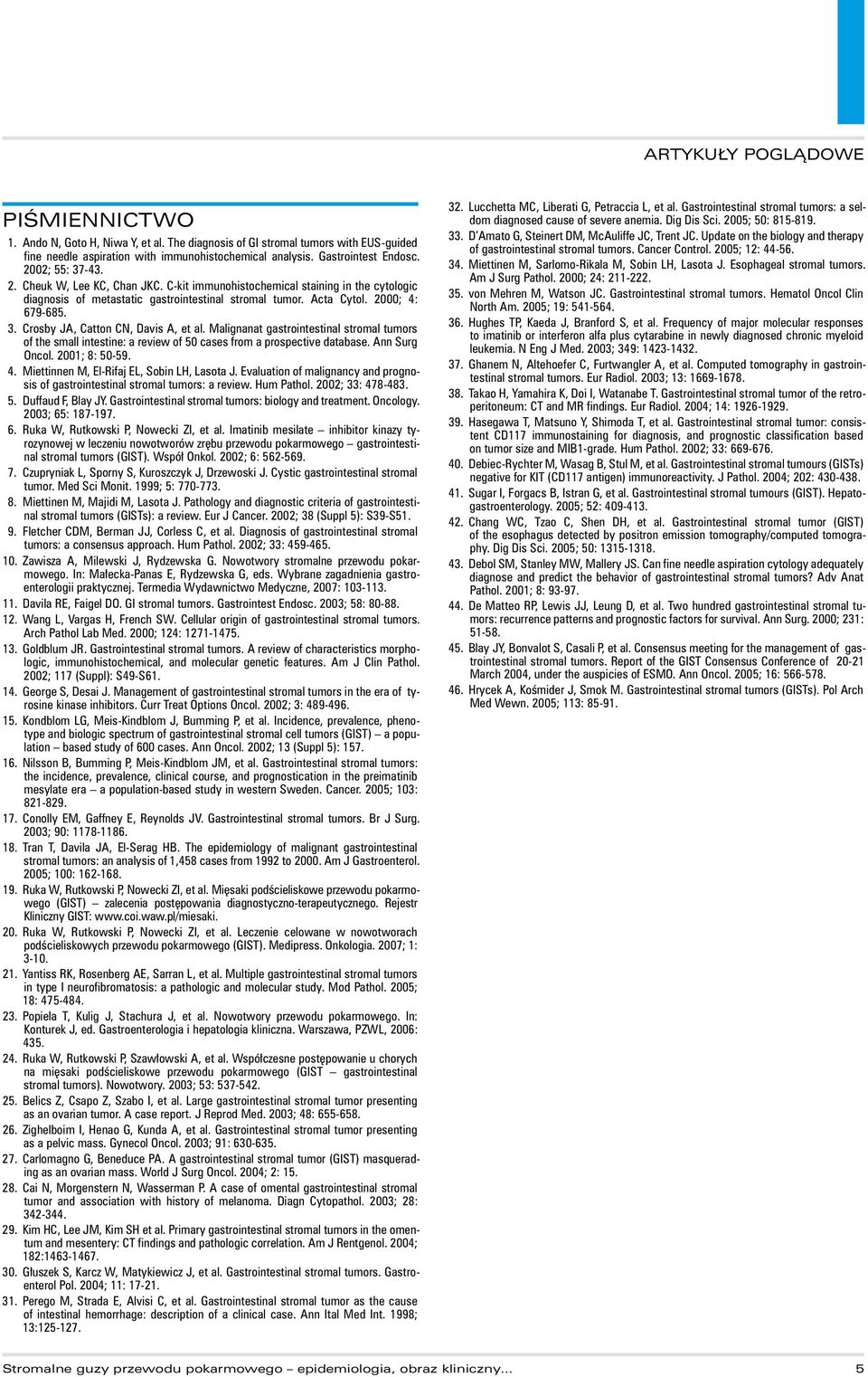 Malignanat gastrointestinal stromal tumors of the small intestine: a review of 50 cases from a prospective database. Ann Surg Oncol. 2001; 8: 50 59. 4. Miettinnen M, El Rifaj EL, Sobin LH, Lasota J.