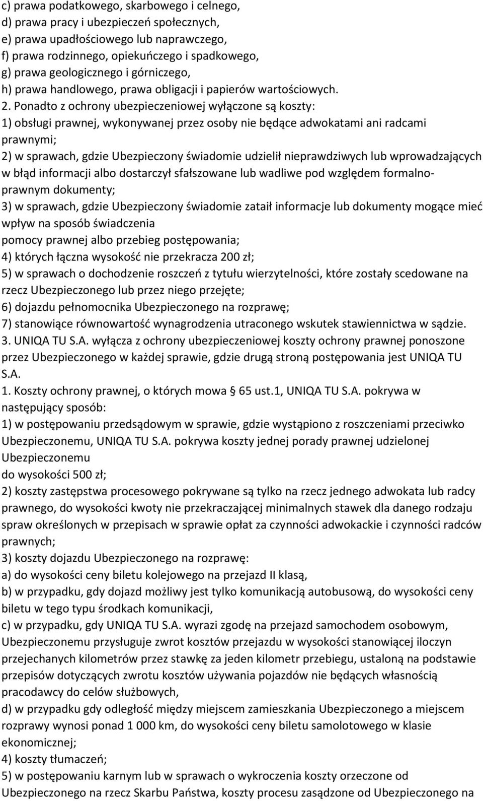 Ponadto z ochrony ubezpieczeniowej wyłączone są koszty: 1) obsługi prawnej, wykonywanej przez osoby nie będące adwokatami ani radcami prawnymi; 2) w sprawach, gdzie Ubezpieczony świadomie udzielił