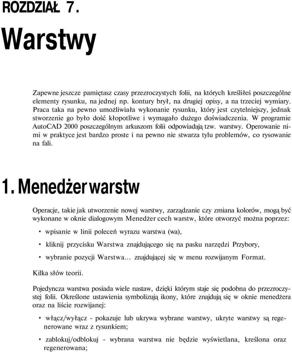 W programie AutoCAD 2000 poszczególnym arkuszom folii odpowiadaj tzw. warstwy. Operowanie nimi w praktyce jest bardzo proste i na pewno nie stwarza tylu problemów, co rysowanie na fali. 1.