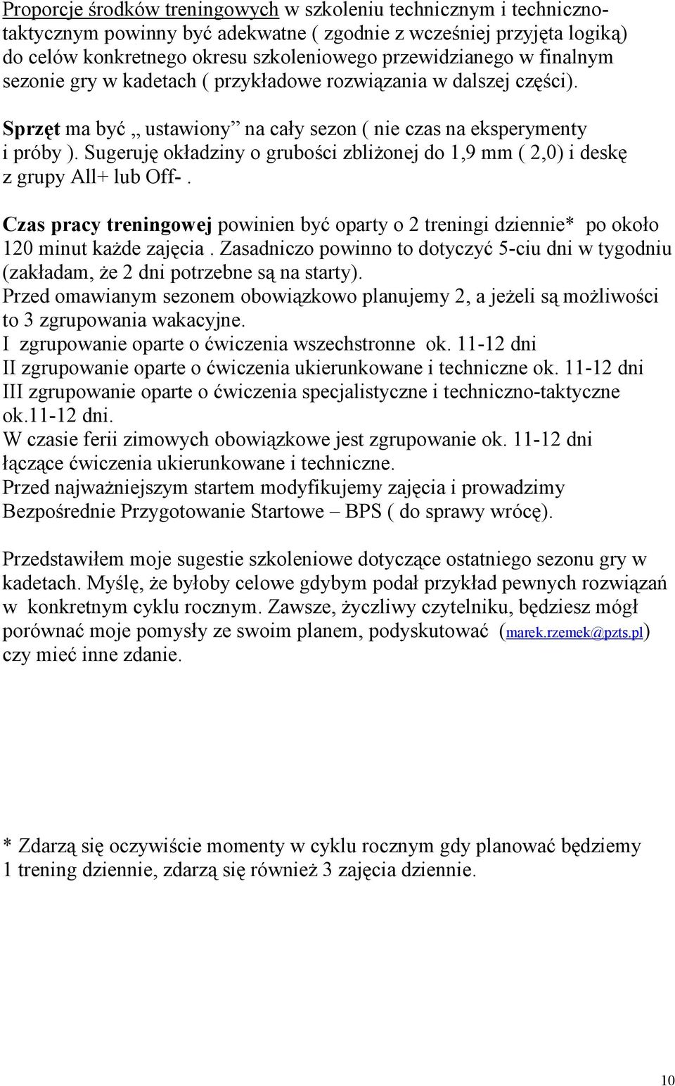 Sugeruję okładziny o grubości zbliżonej do 1,9 mm ( 2,0) i deskę z grupy All+ lub Off-. Czas pracy treningowej powinien być oparty o 2 treningi dziennie po około 120 minut każde zajęcia.